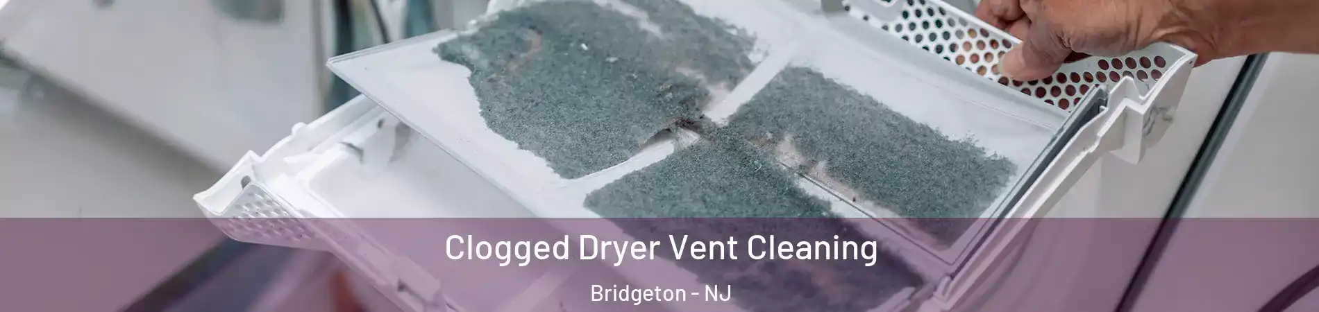  Clogged Dryer Vent Cleaning Bridgeton - NJ