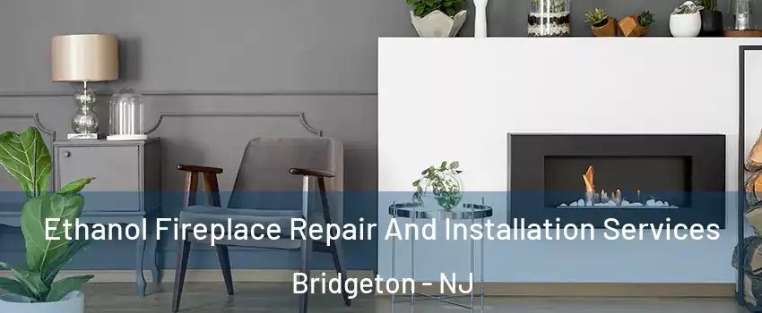  Ethanol Fireplace Repair And Installation Services Bridgeton - NJ