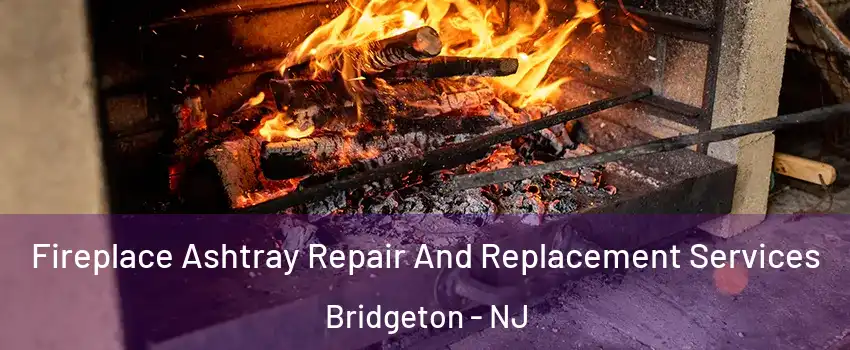  Fireplace Ashtray Repair And Replacement Services Bridgeton - NJ