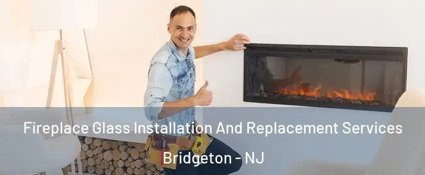  Fireplace Glass Installation And Replacement Services Bridgeton - NJ