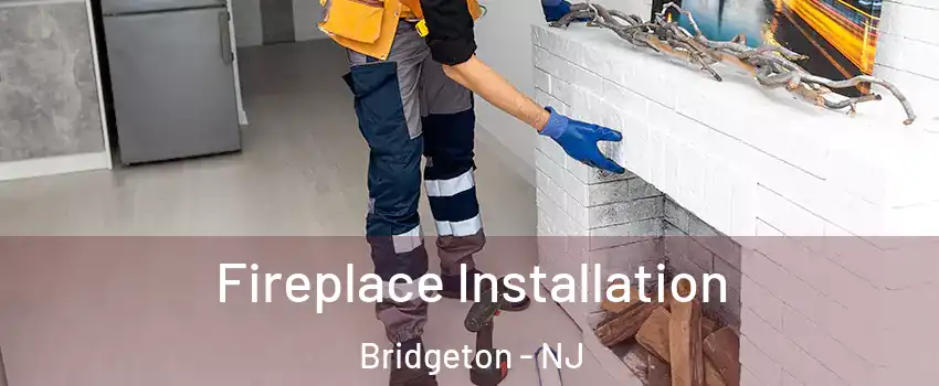  Fireplace Installation Bridgeton - NJ
