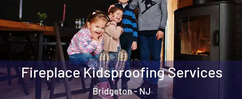  Fireplace Kidsproofing Services Bridgeton - NJ