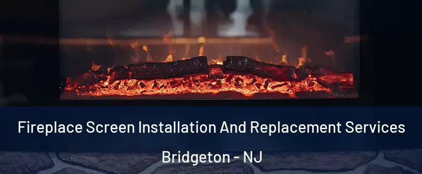  Fireplace Screen Installation And Replacement Services Bridgeton - NJ