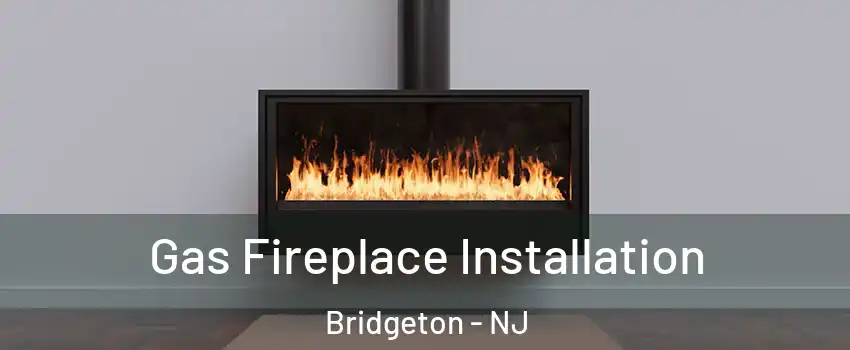  Gas Fireplace Installation Bridgeton - NJ