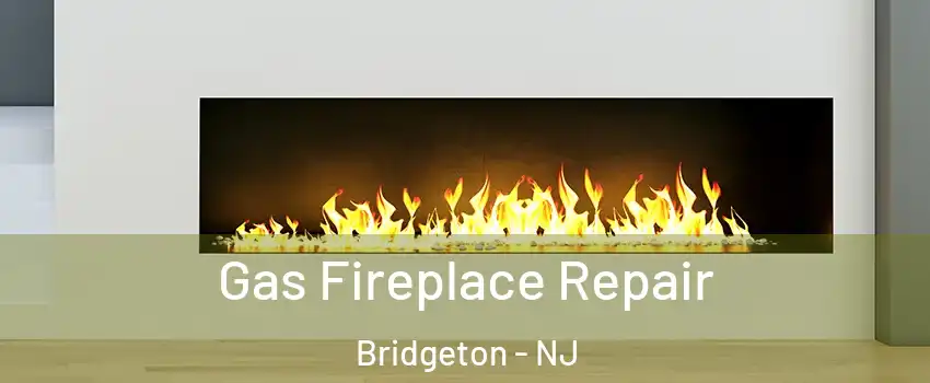 Gas Fireplace Repair Bridgeton - NJ