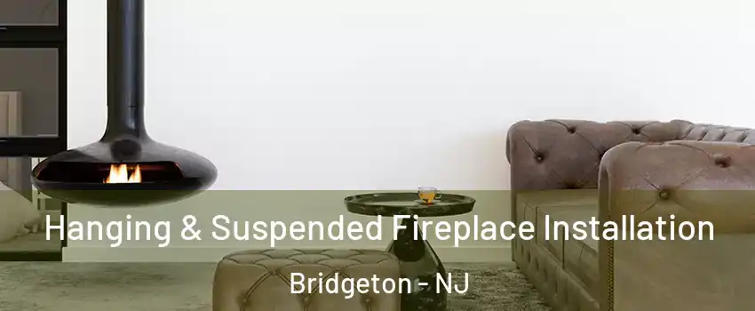  Hanging & Suspended Fireplace Installation Bridgeton - NJ