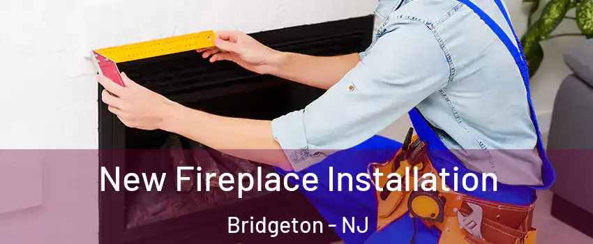  New Fireplace Installation Bridgeton - NJ