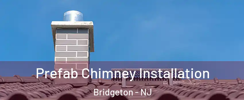  Prefab Chimney Installation Bridgeton - NJ