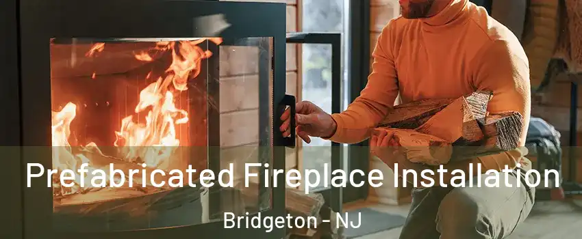  Prefabricated Fireplace Installation Bridgeton - NJ