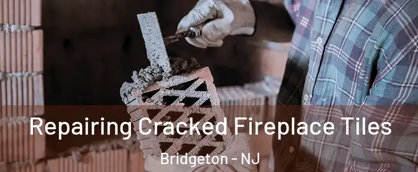  Repairing Cracked Fireplace Tiles Bridgeton - NJ