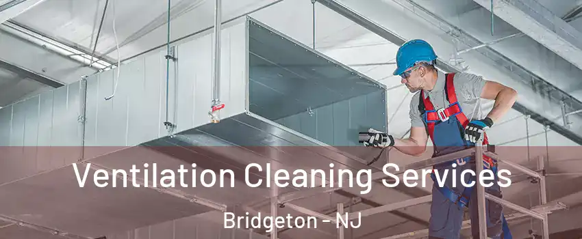  Ventilation Cleaning Services Bridgeton - NJ