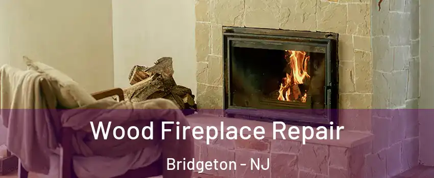  Wood Fireplace Repair Bridgeton - NJ