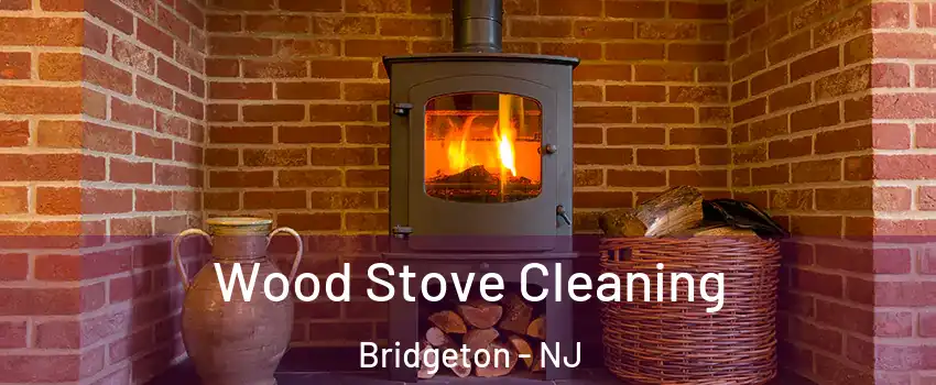  Wood Stove Cleaning Bridgeton - NJ