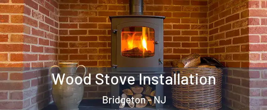  Wood Stove Installation Bridgeton - NJ